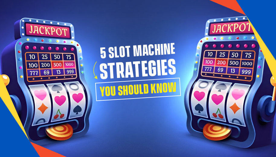 5 SLOT MACHINE STRATEGIES YOU SHOULD KNOW